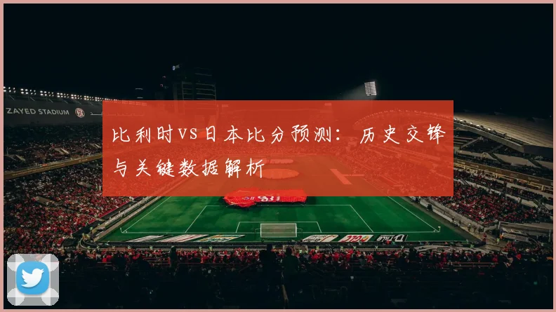 比利时vs日本比分预测：历史交锋与关键数据解析
