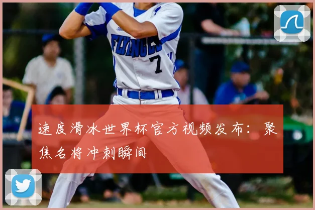 速度滑冰世界杯官方视频发布：聚焦名将冲刺瞬间