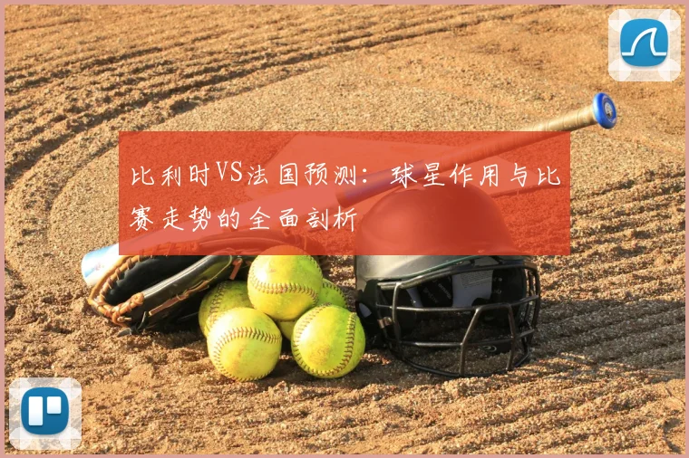 比利时VS法国预测：球星作用与比赛走势的全面剖析